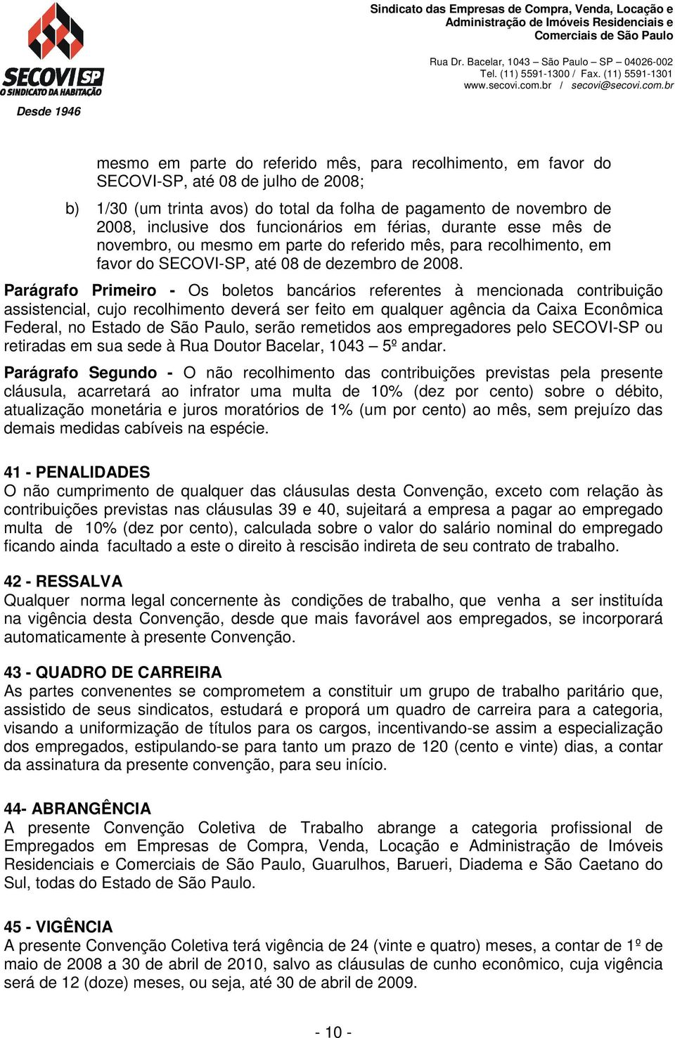 Parágrafo Primeiro - Os boletos bancários referentes à mencionada contribuição assistencial, cujo recolhimento deverá ser feito em qualquer agência da Caixa Econômica Federal, no Estado de São Paulo,