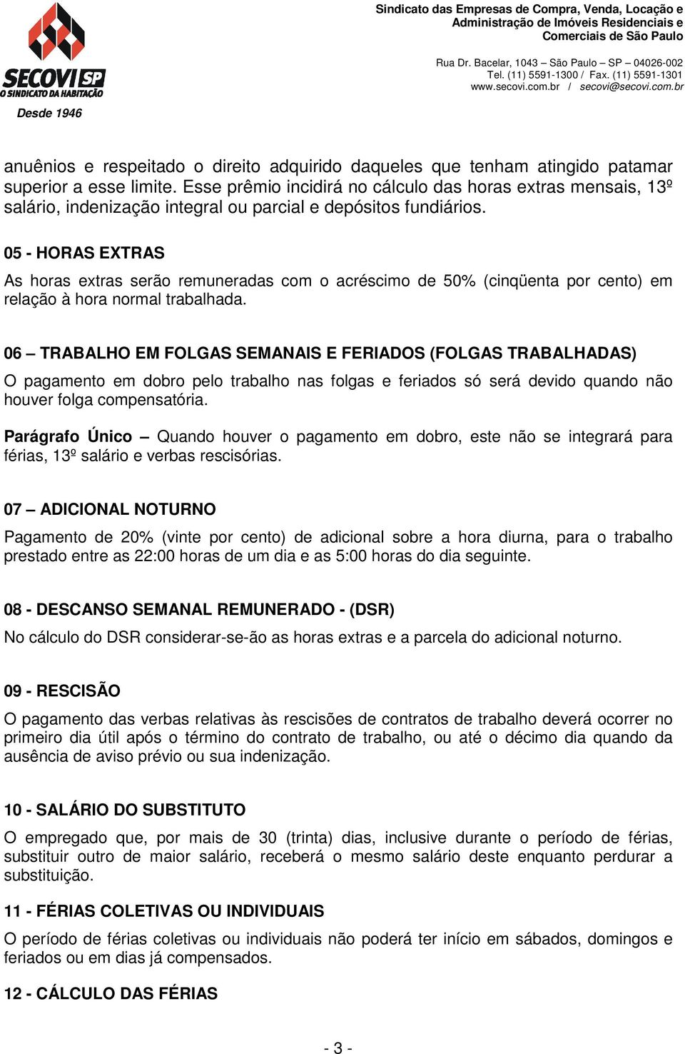 05 - HORAS EXTRAS As horas extras serão remuneradas com o acréscimo de 50% (cinqüenta por cento) em relação à hora normal trabalhada.