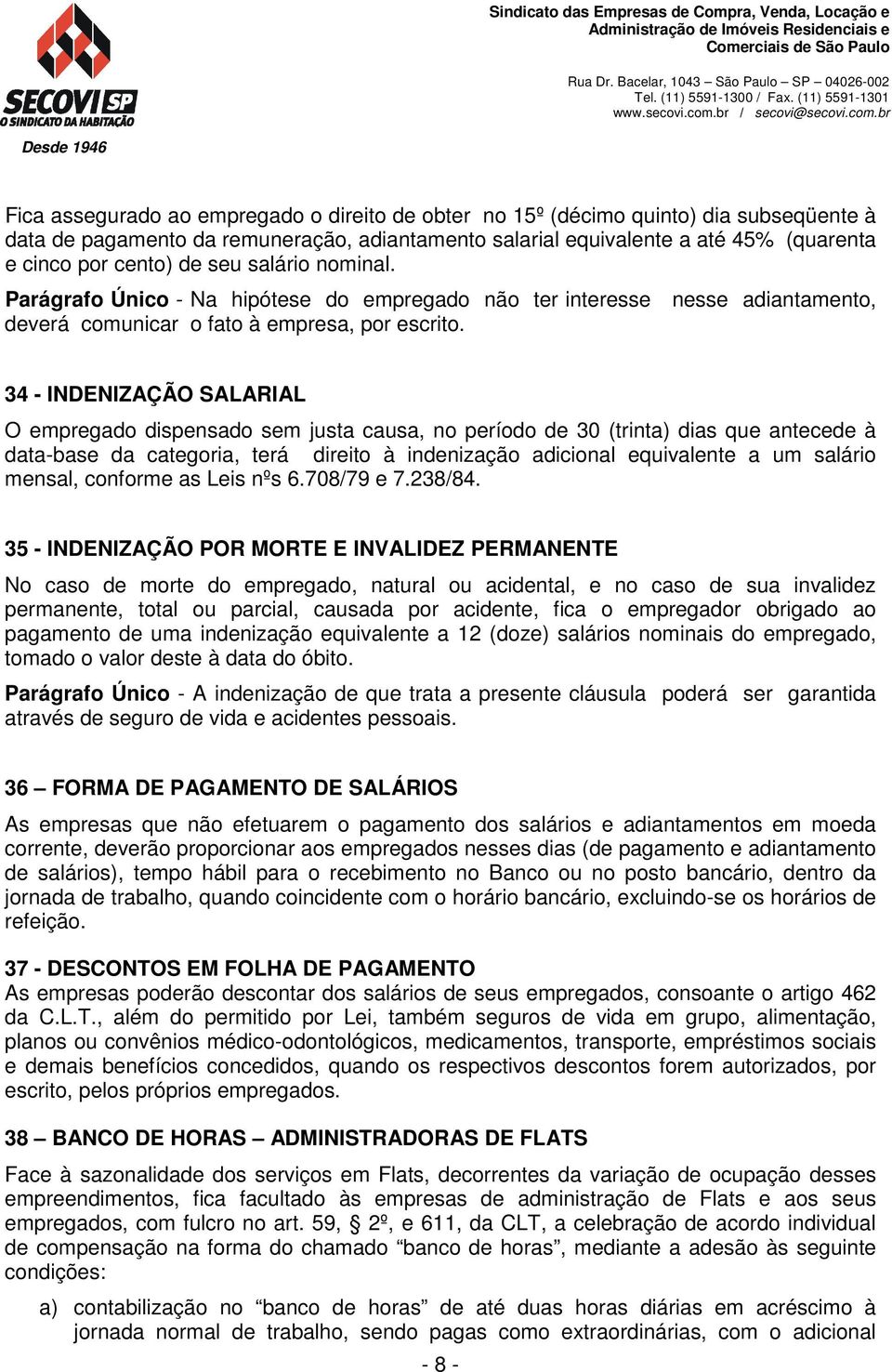 34 - INDENIZAÇÃO SALARIAL O empregado dispensado sem justa causa, no período de 30 (trinta) dias que antecede à data-base da categoria, terá direito à indenização adicional equivalente a um salário