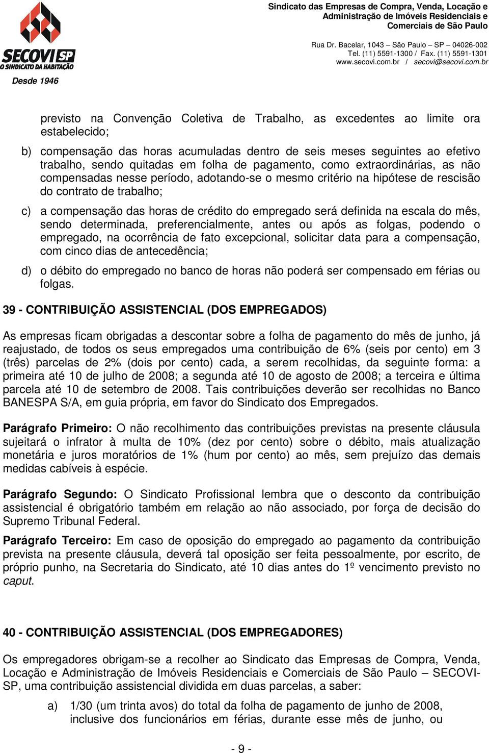 será definida na escala do mês, sendo determinada, preferencialmente, antes ou após as folgas, podendo o empregado, na ocorrência de fato excepcional, solicitar data para a compensação, com cinco