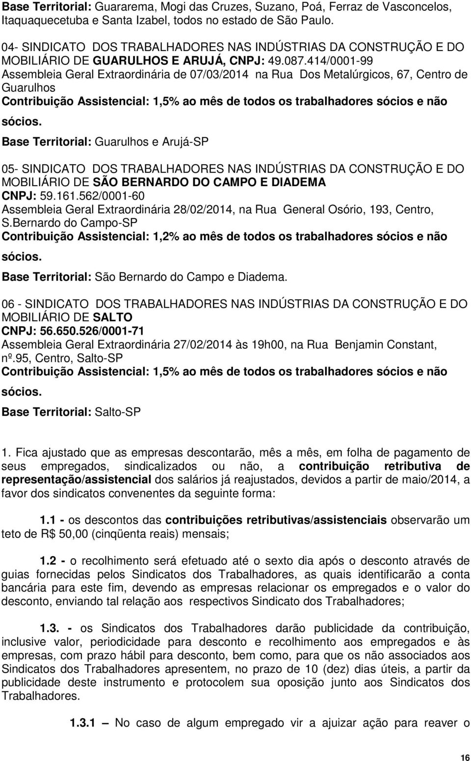 414/0001-99 Assembleia Geral Extraordinária de 07/03/2014 na Rua Dos Metalúrgicos, 67, Centro de Guarulhos Contribuição Assistencial: 1,5% ao mês de todos os trabalhadores sócios e não sócios.