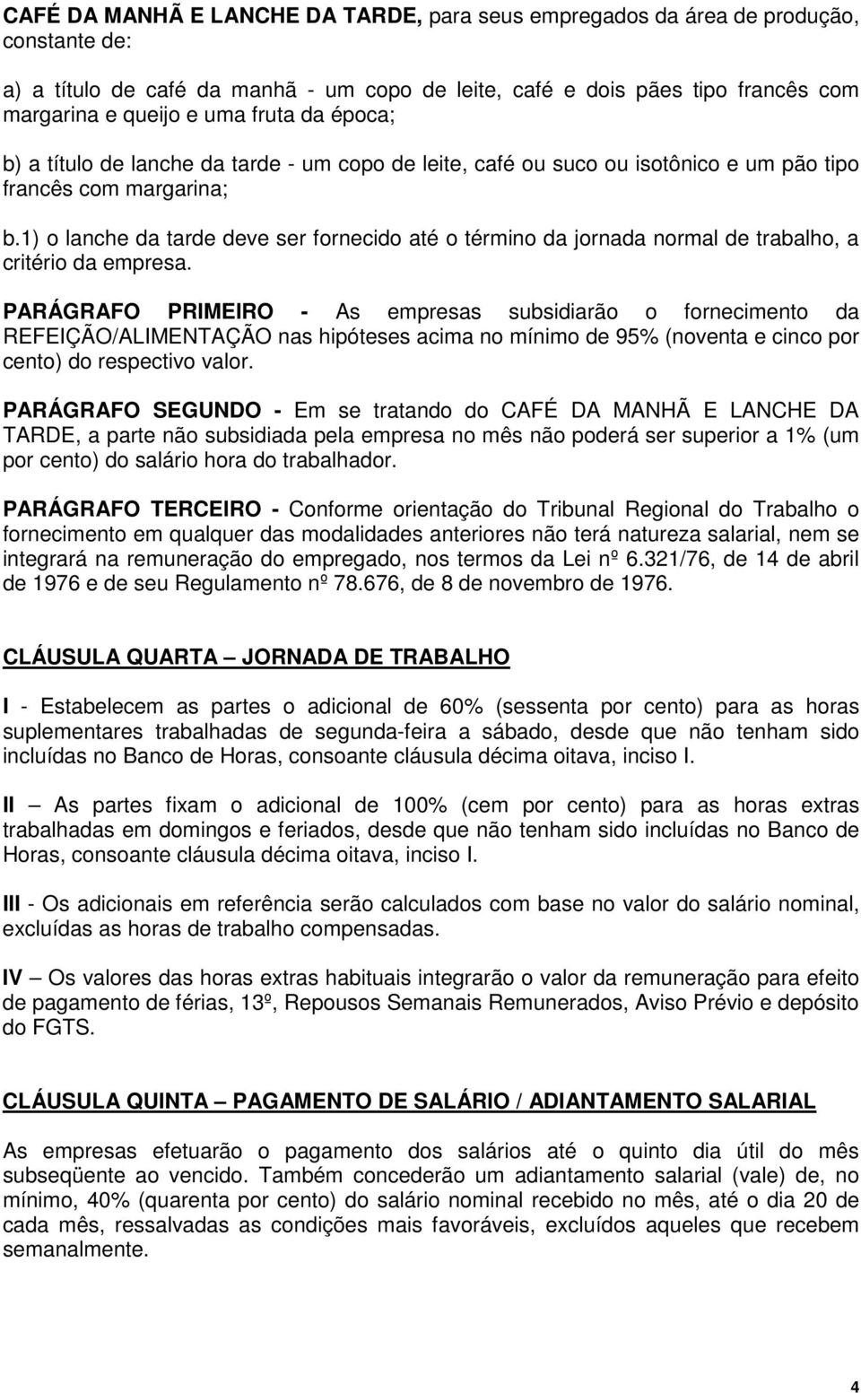 1) o lanche da tarde deve ser fornecido até o término da jornada normal de trabalho, a critério da empresa.