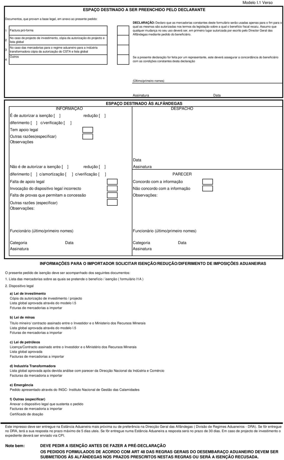mercadorias para o regime aduaneiro para a indústria 3 transformadora cópia da autorização do CSTA e lista global 4 Outros DECLARAÇÃO: Declaro que as mercadorias constantes deste formulário serão