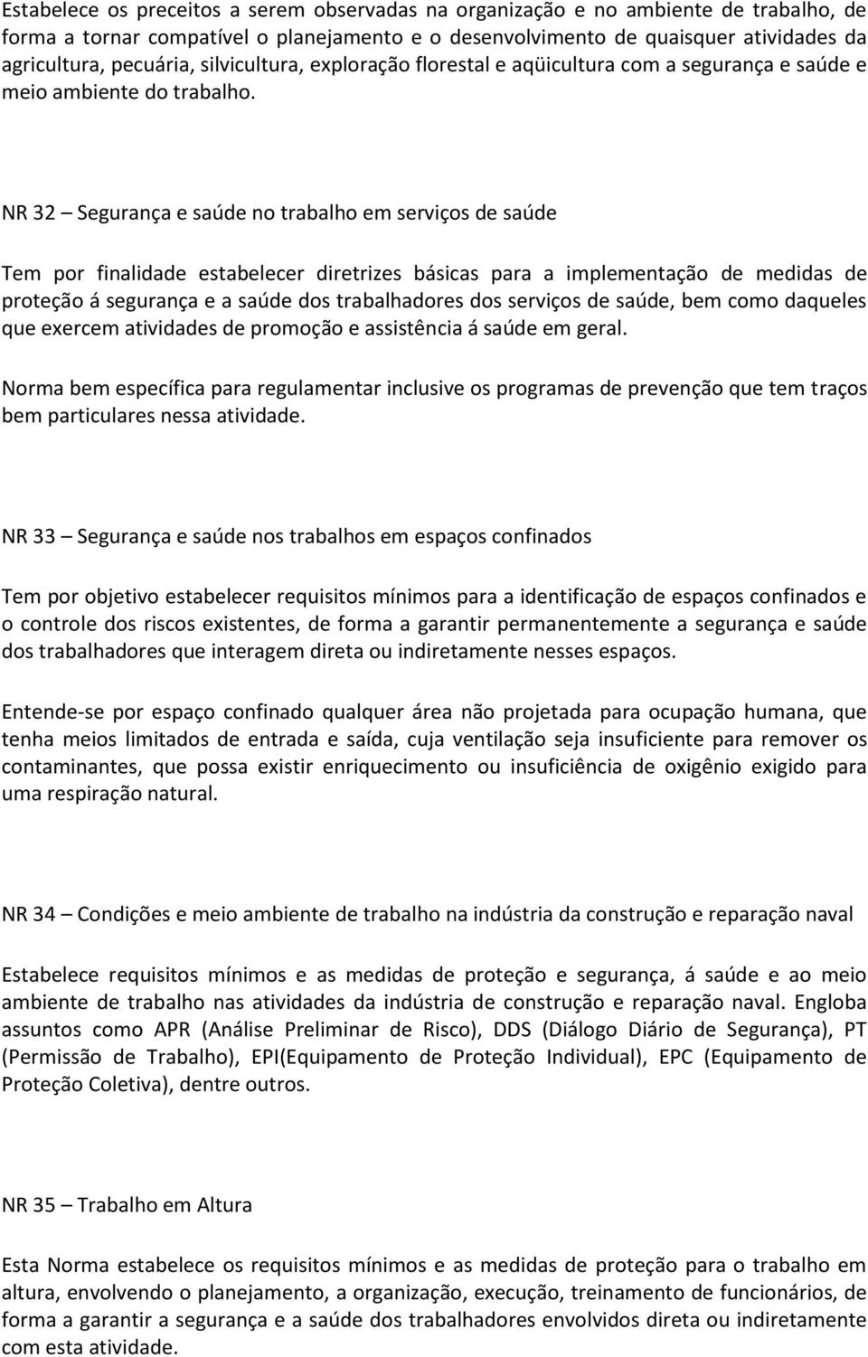 NR 32 Segurança e saúde no trabalho em serviços de saúde Tem por finalidade estabelecer diretrizes básicas para a implementação de medidas de proteção á segurança e a saúde dos trabalhadores dos