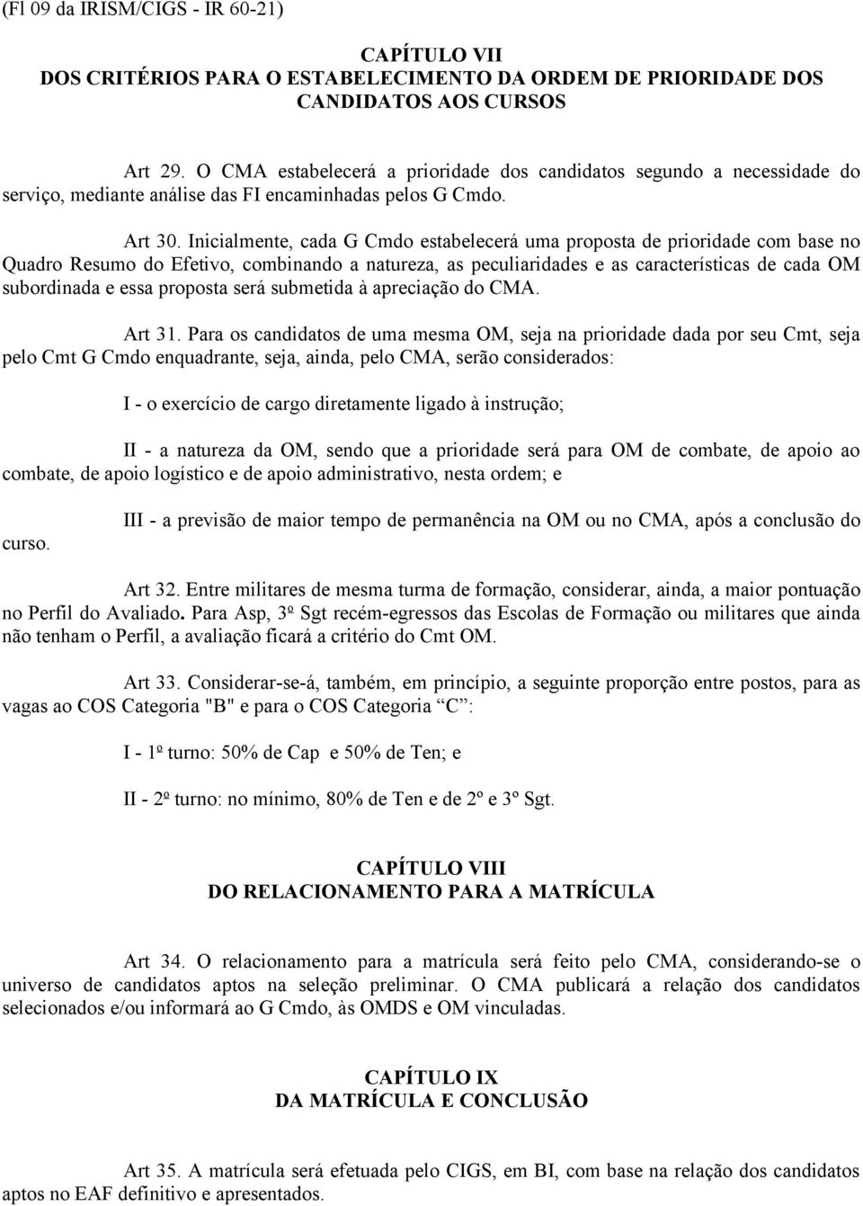 Inicialmente, cada G Cmdo estabelecerá uma proposta de prioridade com base no Quadro Resumo do Efetivo, combinando a natureza, as peculiaridades e as características de cada OM subordinada e essa