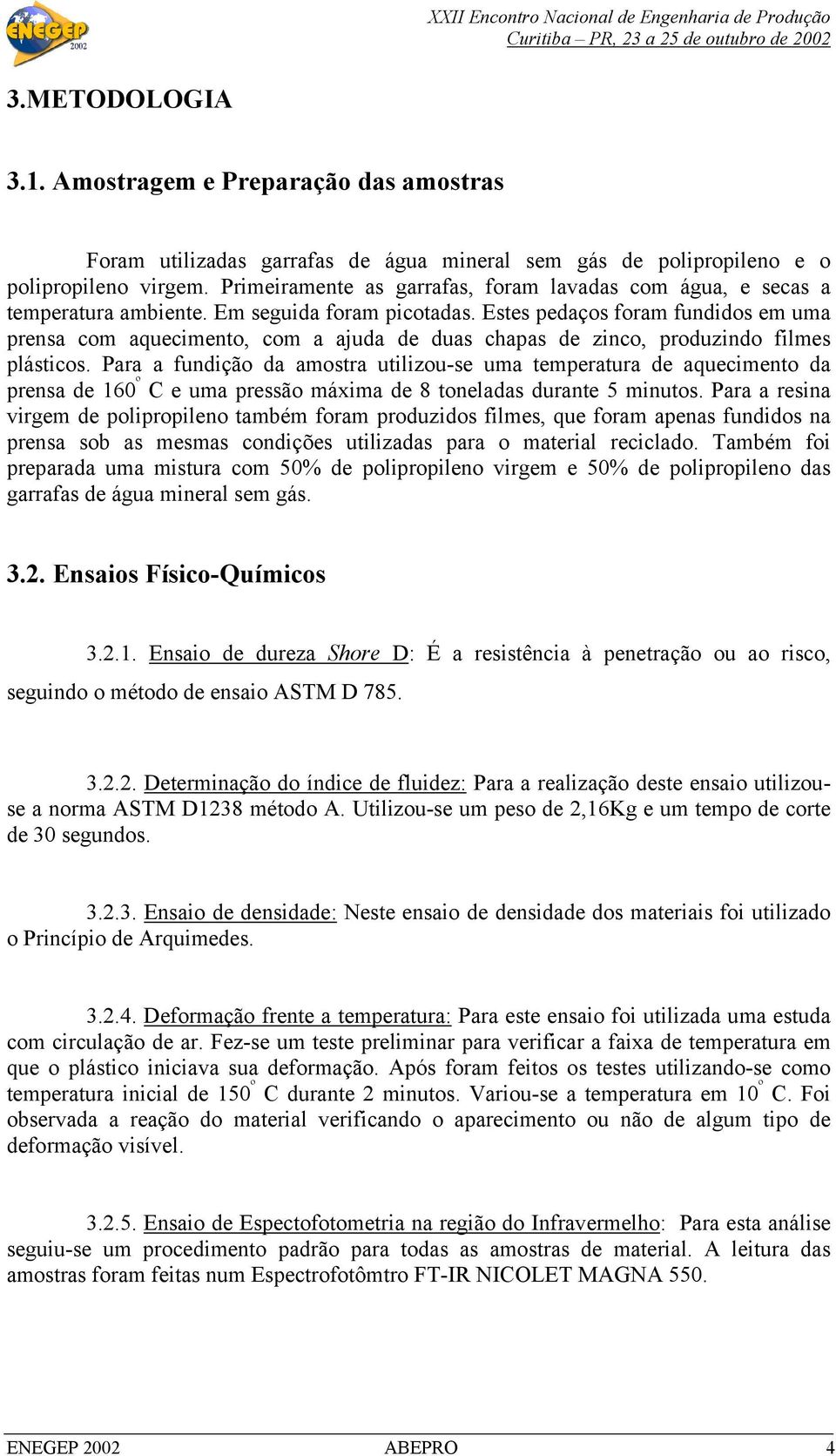 Estes pedaços foram fundidos em uma prensa com aquecimento, com a ajuda de duas chapas de zinco, produzindo filmes plásticos.