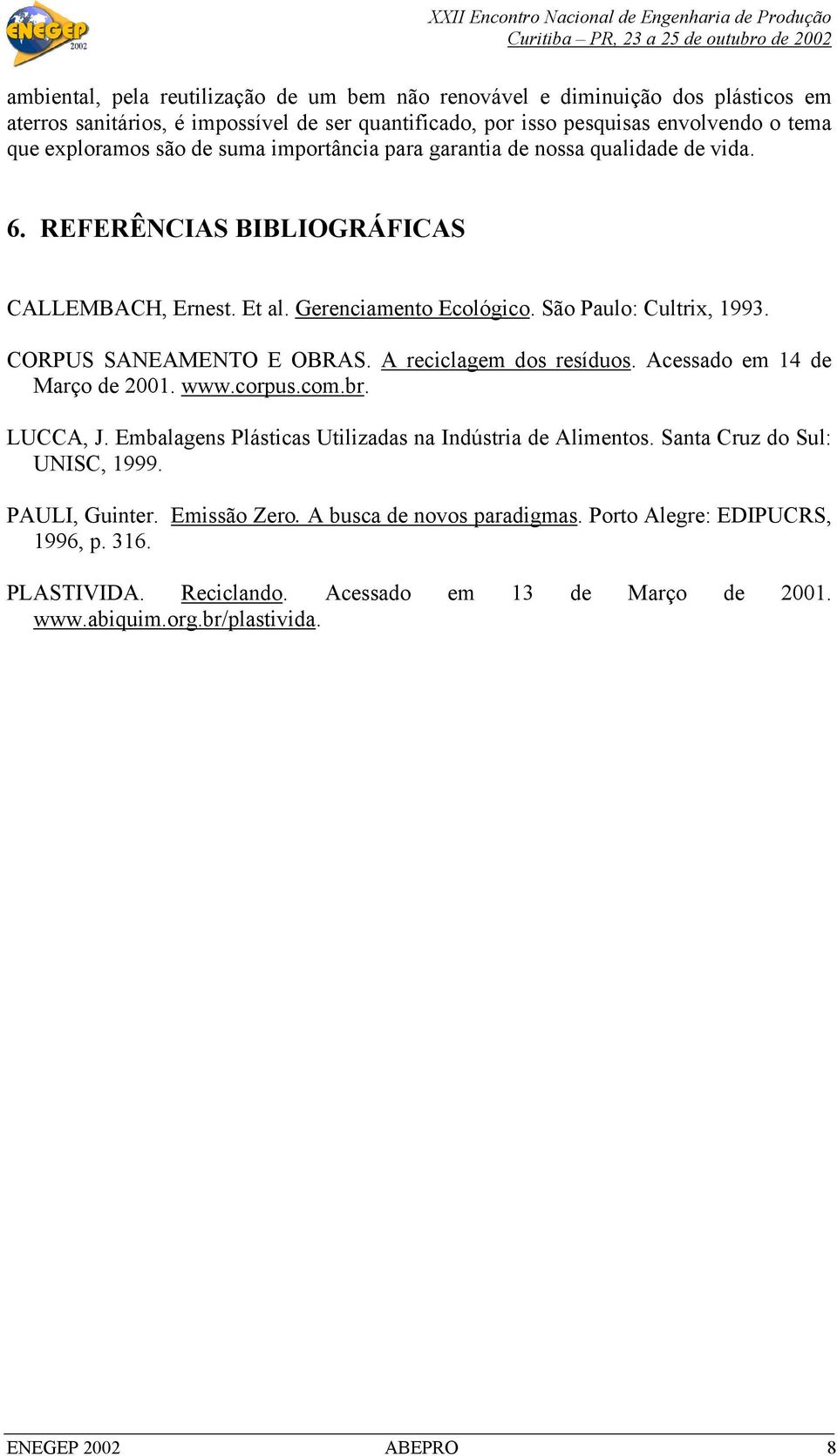 CORPUS SANEAMENTO E OBRAS. A reciclagem dos resíduos. Acessado em 14 de Março de 2001. www.corpus.com.br. LUCCA, J. Embalagens Plásticas Utilizadas na Indústria de Alimentos.