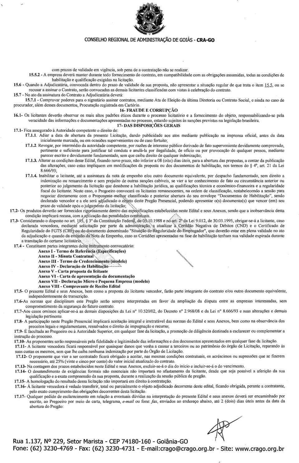 6 -Quando a Adjudicatária, convocada dentro do prazo de validade de sua proposta, não apresentar a situação regular de que trata o item 15.