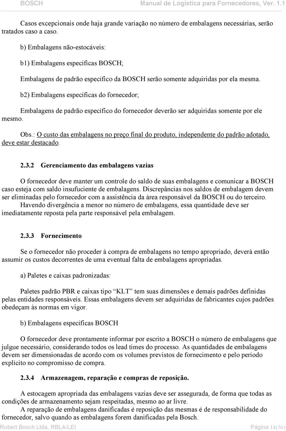 b2) Embalagens específicas do fornecedor; Embalagens de padrão específico do fornecedor deverão ser adquiridas somente por ele mesmo. Obs.