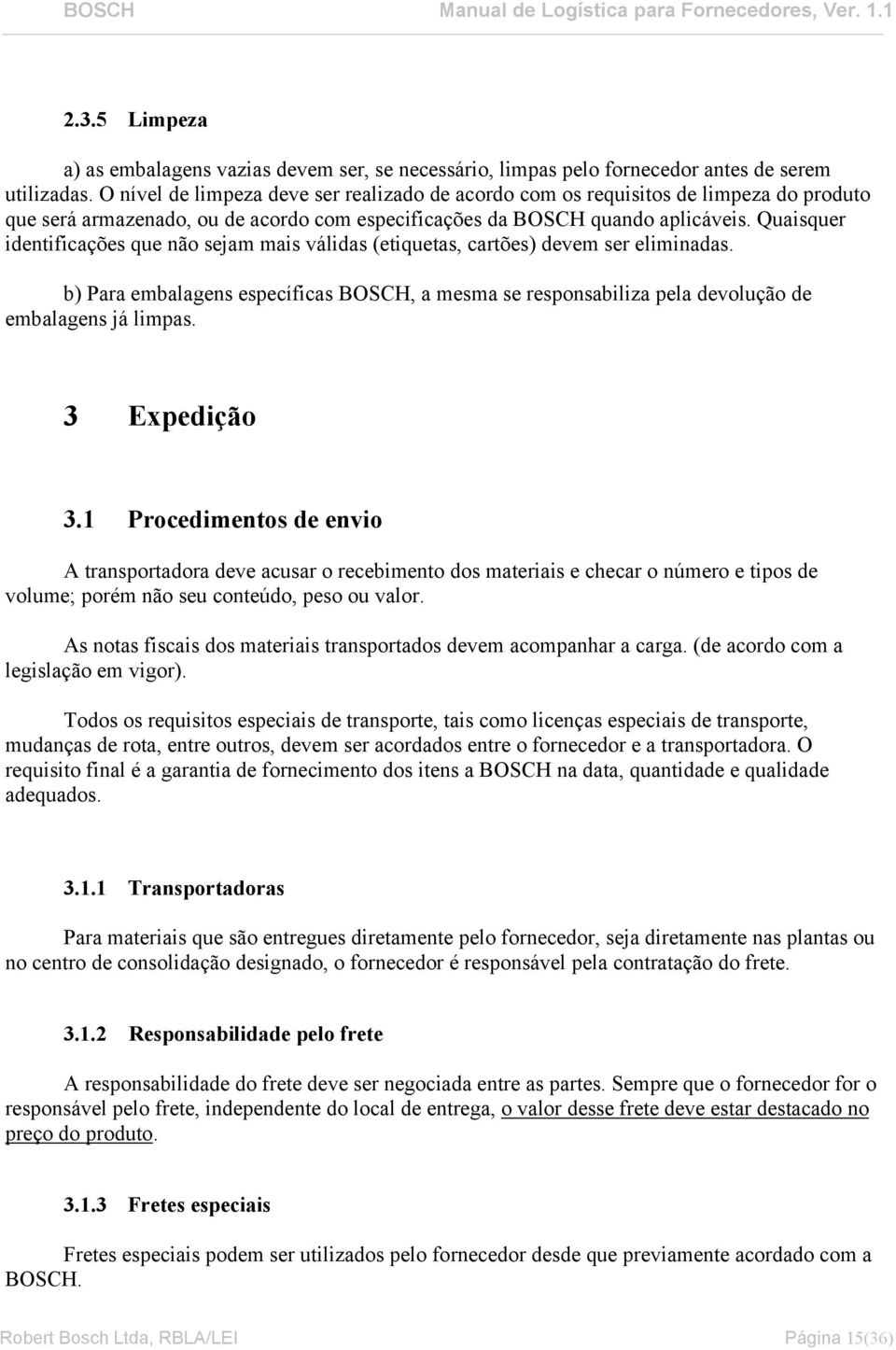 Quaisquer identificações que não sejam mais válidas (etiquetas, cartões) devem ser eliminadas. b) Para embalagens específicas BOSCH, a mesma se responsabiliza pela devolução de embalagens já limpas.