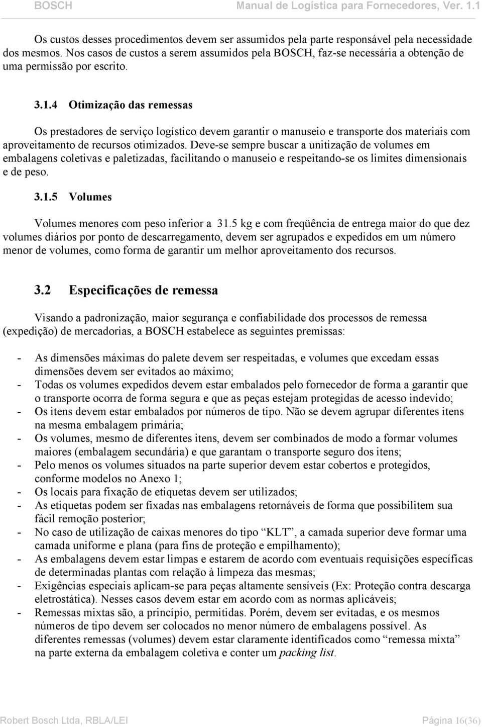 4 Otimização das remessas Os prestadores de serviço logístico devem garantir o manuseio e transporte dos materiais com aproveitamento de recursos otimizados.