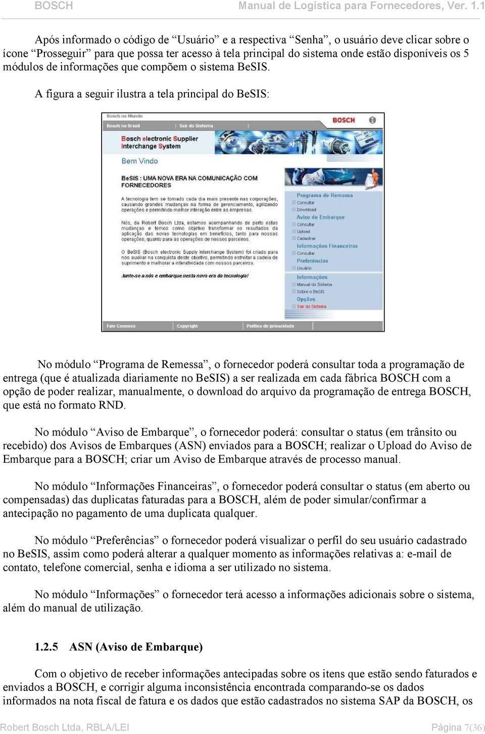 A figura a seguir ilustra a tela principal do BeSIS: No módulo Programa de Remessa, o fornecedor poderá consultar toda a programação de entrega (que é atualizada diariamente no BeSIS) a ser realizada