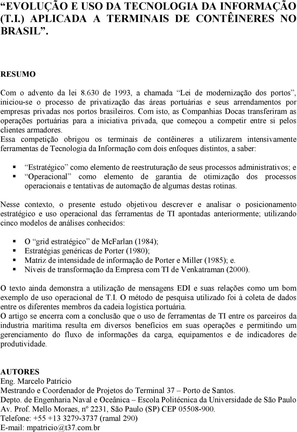 Com isto, as Companhias Docas transferiram as operações portuárias para a iniciativa privada, que começou a competir entre si pelos clientes armadores.