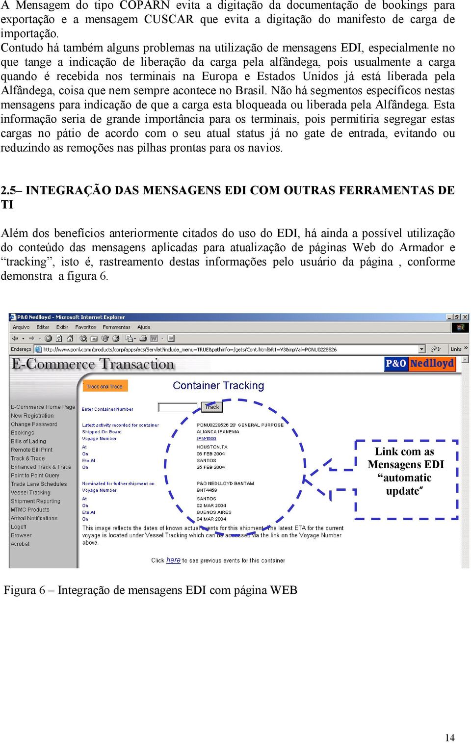 na Europa e Estados Unidos já está liberada pela Alfândega, coisa que nem sempre acontece no Brasil.