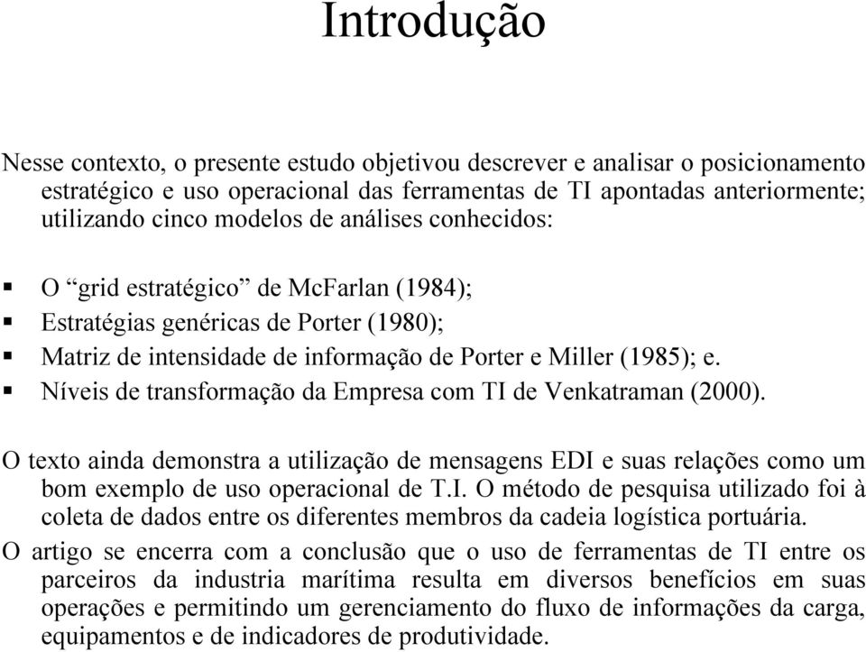 Níveis de transformação da Empresa com TI de Venkatraman (2000). O texto ainda demonstra a utilização de mensagens EDI e suas relações como um bom exemplo de uso operacional de T.I. O método de pesquisa utilizado foi à coleta de dados entre os diferentes membros da cadeia logística portuária.