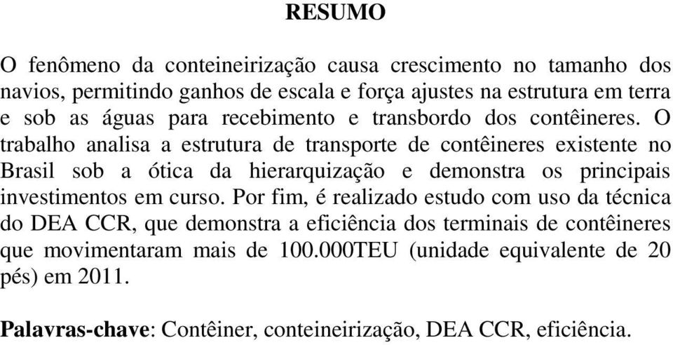 O trabalho analisa a estrutura de transporte de contêineres existente no Brasil sob a ótica da hierarquização e demonstra os principais investimentos em