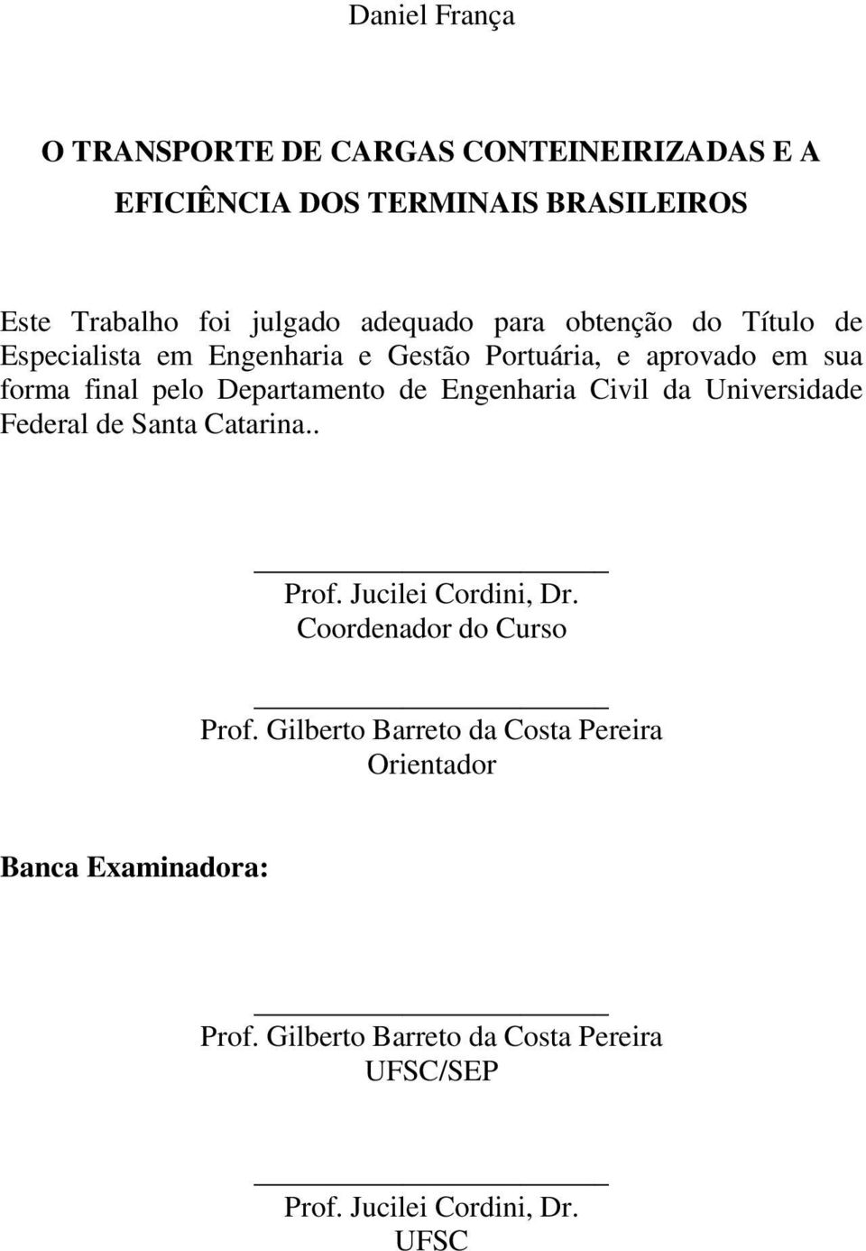 Departamento de Engenharia Civil da Universidade Federal de Santa Catarina.. Prof. Jucilei Cordini, Dr.