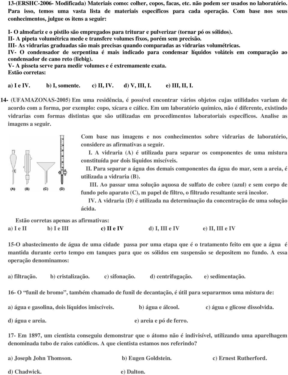 II- A pipeta volumétrica mede e transfere volumes fixos, porém sem precisão. III- As vidrarias graduadas são mais precisas quando comparadas as vidrarias volumétricas.