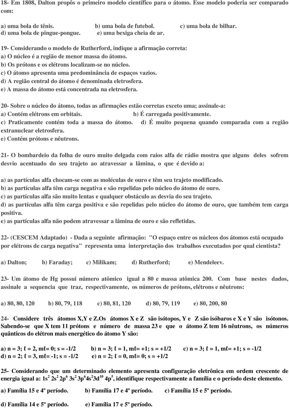 b) Os prótons e os elétrons localizam-se no núcleo. c) O átomo apresenta uma predominância de espaços vazios. d) A região central do átomo é denominada eletrosfera.