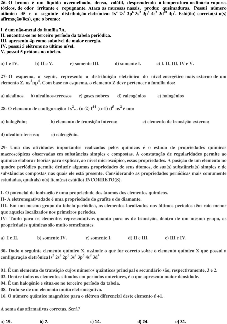 encontra-se no terceiro período da tabela periódica. III. apresenta 4p como subnível de maior energia. IV. possui 5 elétrons no último nível. V. possui 5 prótons no núcleo. a) I e IV. b) II e V.