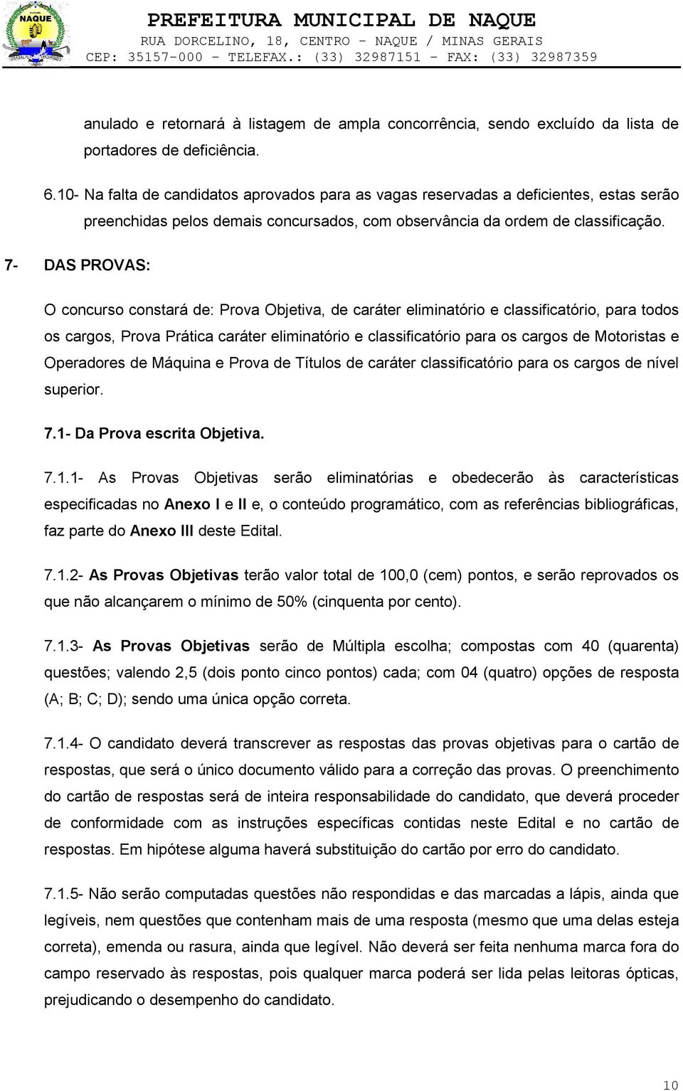 7- DAS PROVAS: O concurso constará de: Prova Objetiva, de caráter eliminatório e classificatório, para todos os cargos, Prova Prática caráter eliminatório e classificatório para os cargos de