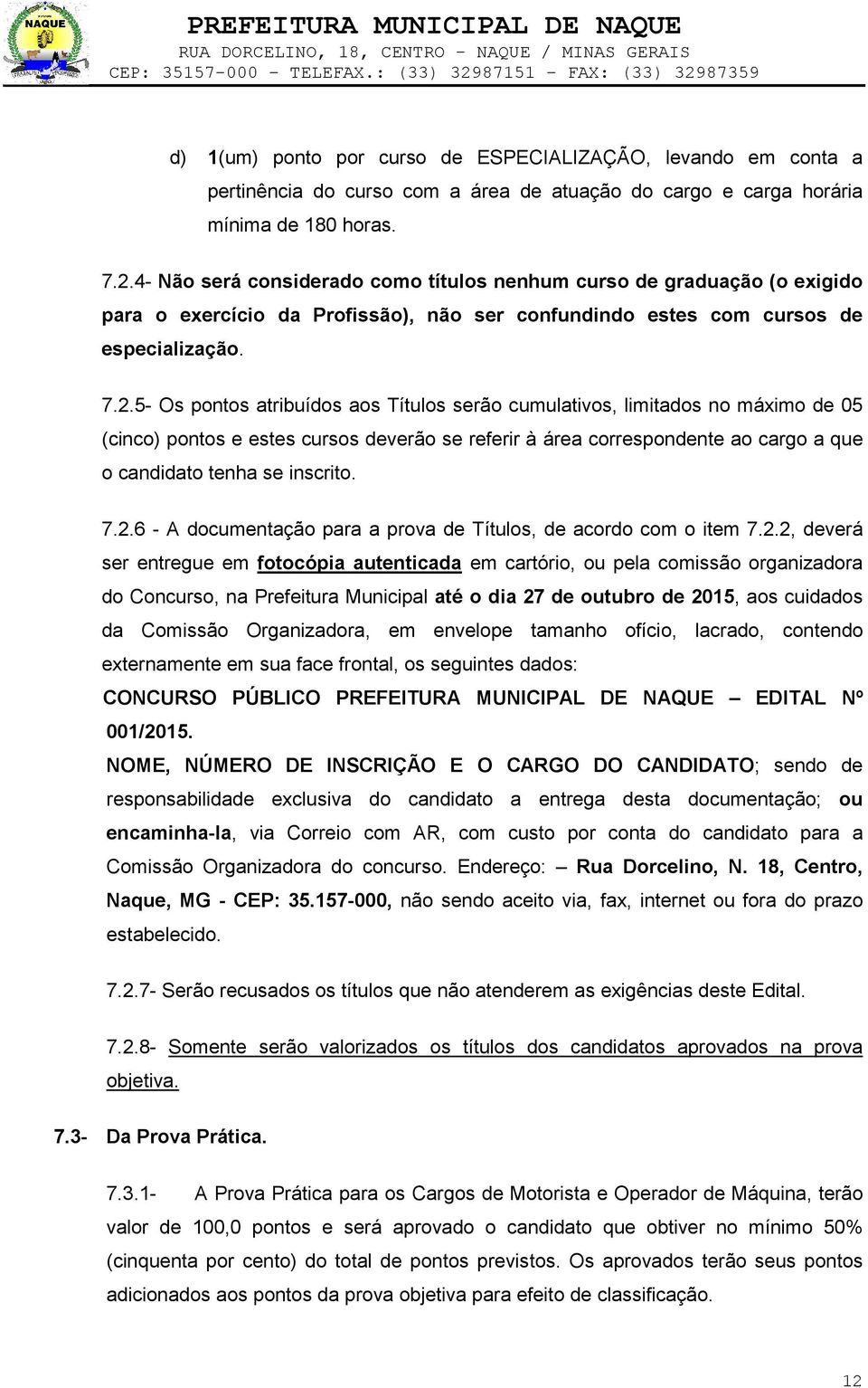 5- Os pontos atribuídos aos Títulos serão cumulativos, limitados no máximo de 05 (cinco) pontos e estes cursos deverão se referir à área correspondente ao cargo a que o candidato tenha se inscrito. 7.