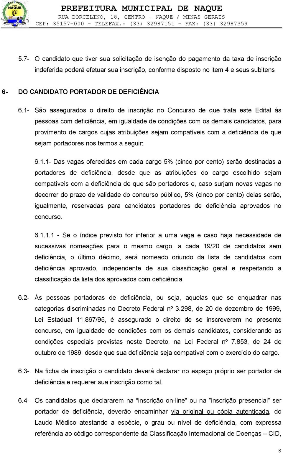 1- São assegurados o direito de inscrição no Concurso de que trata este Edital às pessoas com deficiência, em igualdade de condições com os demais candidatos, para provimento de cargos cujas