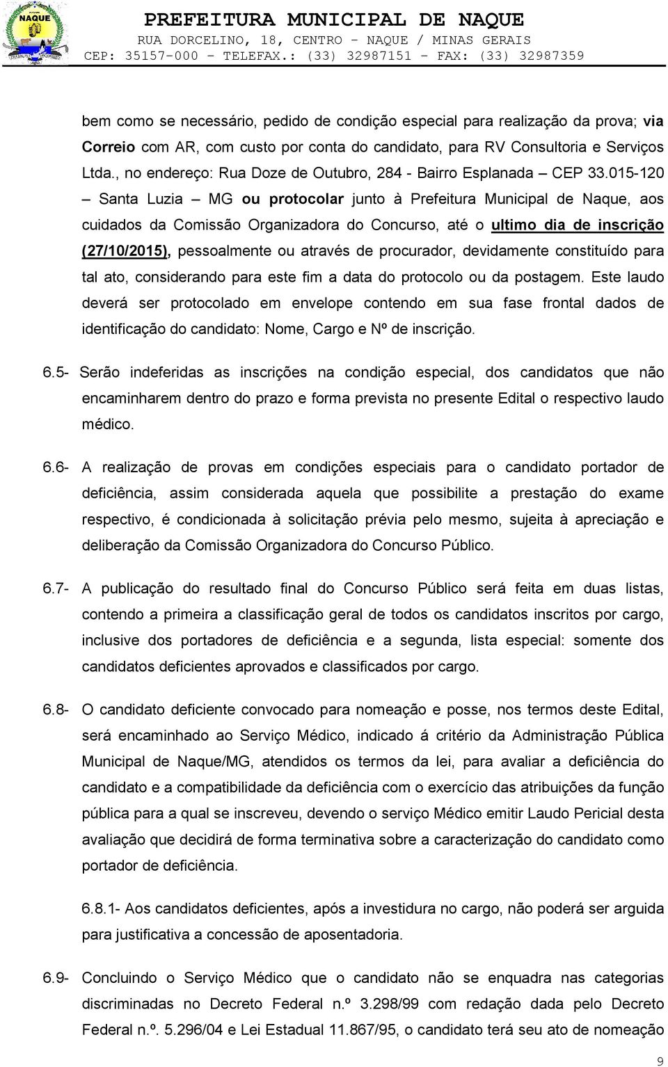 015-120 Santa Luzia MG ou protocolar junto à Prefeitura Municipal de Naque, aos cuidados da Comissão Organizadora do Concurso, até o ultimo dia de inscrição (27/10/2015), pessoalmente ou através de