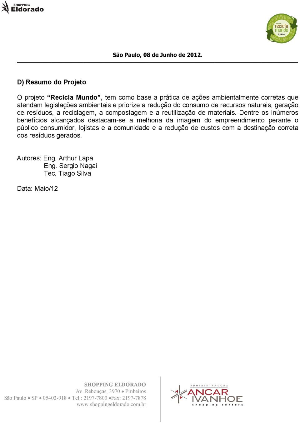 Dentre os inúmeros benefícios alcançados destacam-se a melhoria da imagem do empreendimento perante o público consumidor, lojistas e a