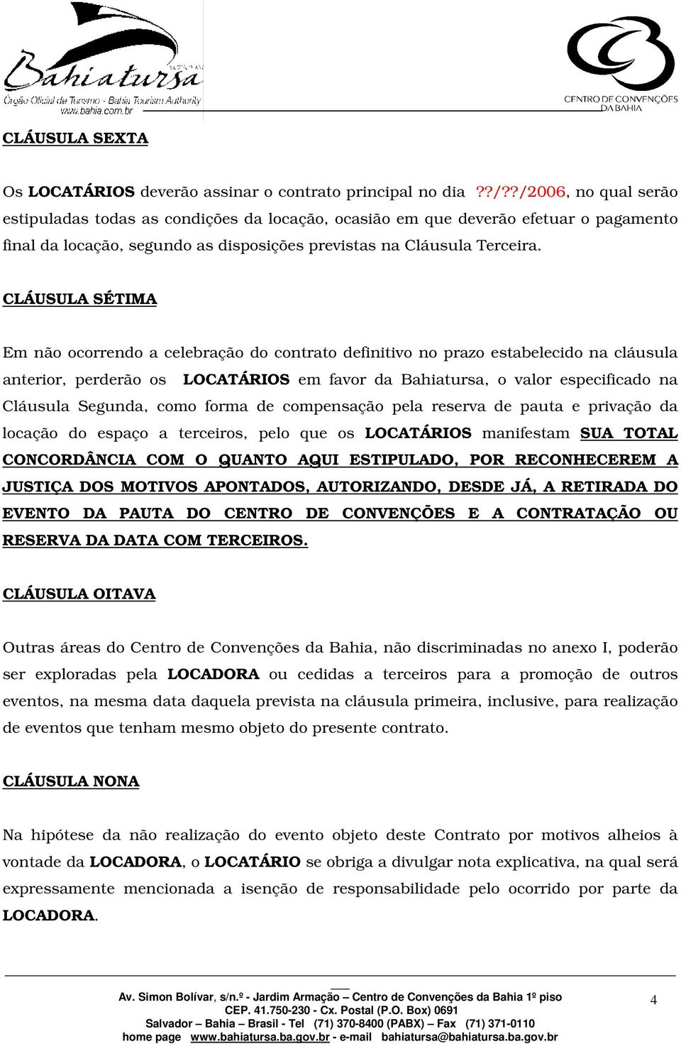 CLÁUSULA SÉTIMA Em não ocorrendo a celebração do contrato definitivo no prazo estabelecido na cláusula anterior, perderão os LOCATÁRIOS em favor da Bahiatursa, o valor especificado na Cláusula