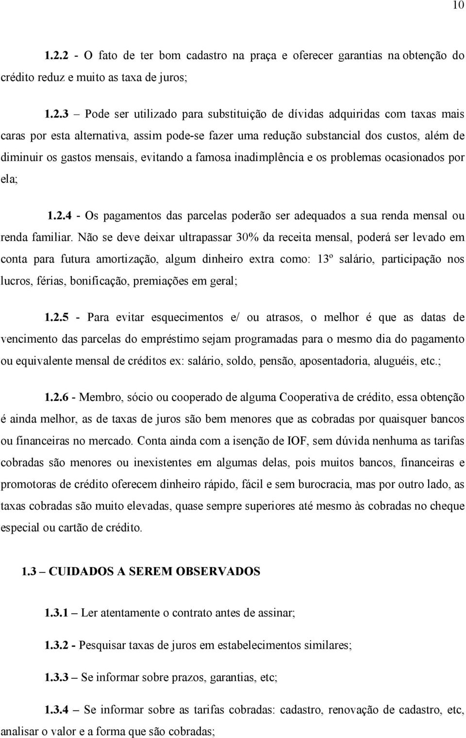 caras por esta alternativa, assim pode-se fazer uma redução substancial dos custos, além de diminuir os gastos mensais, evitando a famosa inadimplência e os problemas ocasionados por ela; 1.2.