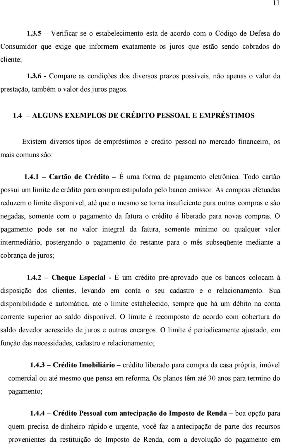 Todo cartão possui um limite de crédito para compra estipulado pelo banco emissor.