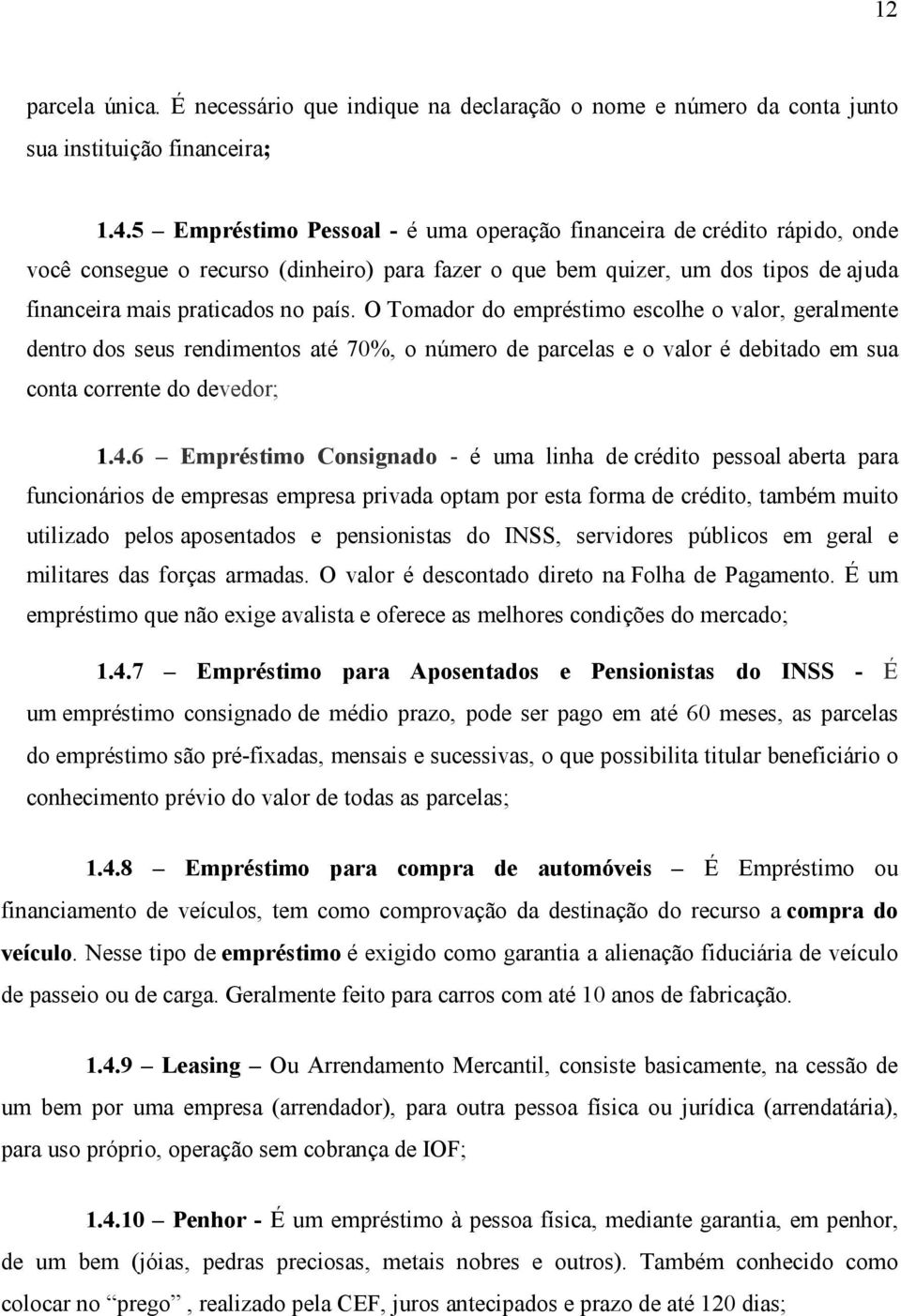 O Tomador do empréstimo escolhe o valor, geralmente dentro dos seus rendimentos até 70%, o número de parcelas e o valor é debitado em sua conta corrente do devedor; 1.4.