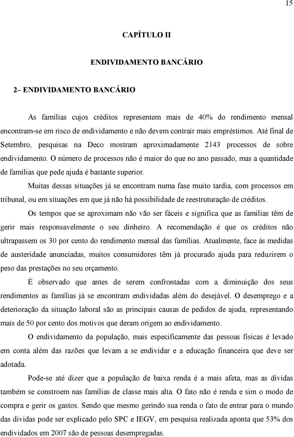 O número de processos não é maior do que no ano passado, mas a quantidade de famílias que pede ajuda é bastante superior.