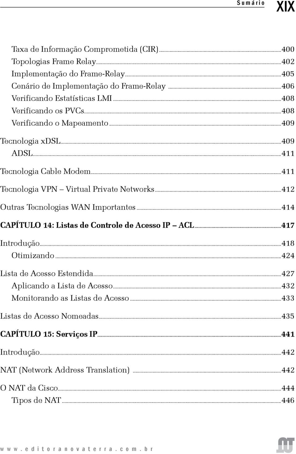 ..411 Tecnologia VPN Virtual Private Networks...412 Outras Tecnologias WAN Importantes...414 CAPÍTULO 14: Listas de Controle de Acesso IP ACL...417 Introdução...418 Otimizando.