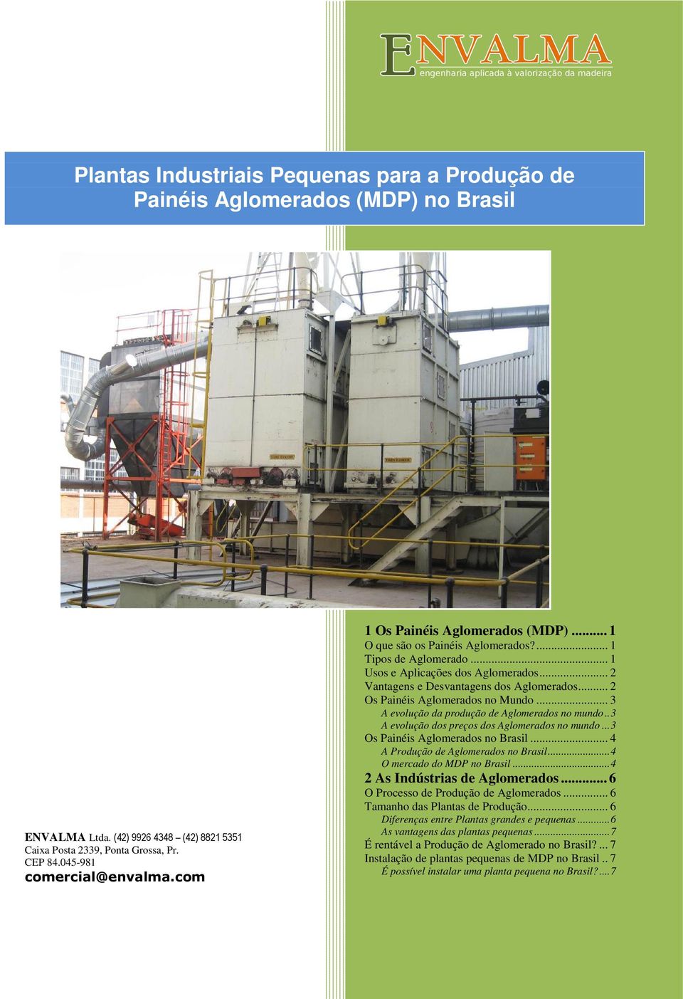 .. 3 A evolução da produção de Aglomerados no mundo.. 3 A evolução dos preços dos Aglomerados no mundo... 3 Os Painéis Aglomerados no Brasil... 4 A Produção de Aglomerados no Brasil.