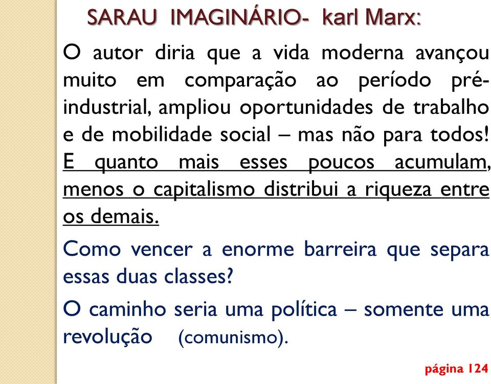 E quanto mais esses poucos acumulam, menos o capitalismo distribui a riqueza entre os demais.