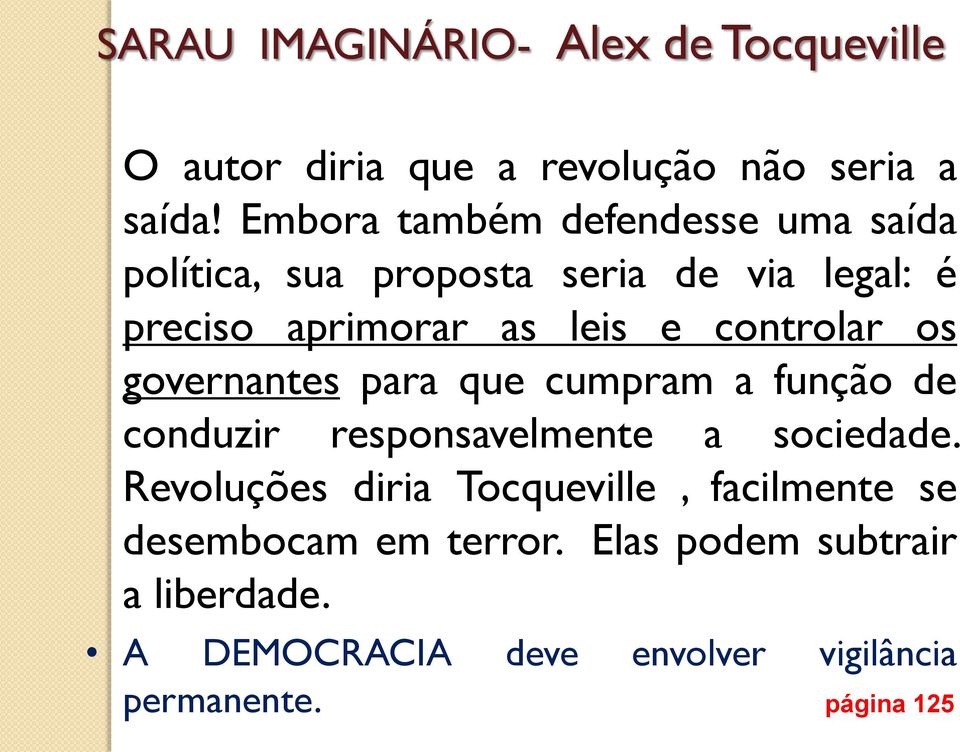 controlar os governantes para que cumpram a função de conduzir responsavelmente a sociedade.