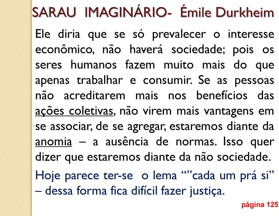 Se as pessoas não acreditarem mais nos benefícios das ações coletivas, não virem mais vantagens em se associar, de se agregar,