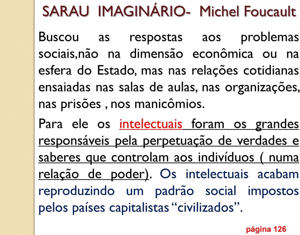 Para ele os intelectuais foram os grandes responsáveis pela perpetuação de verdades e saberes que controlam aos indivíduos