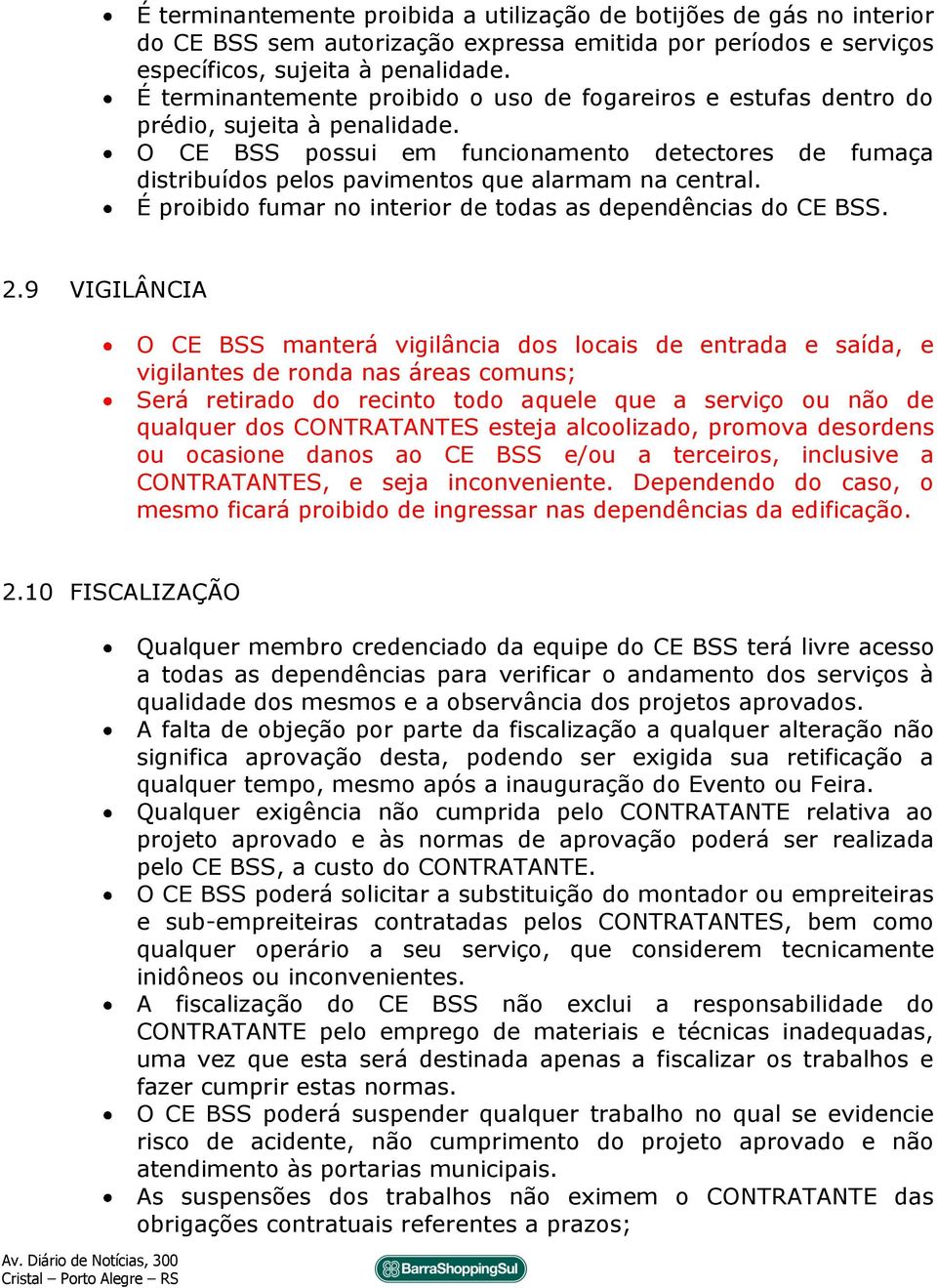 O CE BSS possui em funcionamento detectores de fumaça distribuídos pelos pavimentos que alarmam na central. É proibido fumar no interior de todas as dependências do CE BSS. 2.