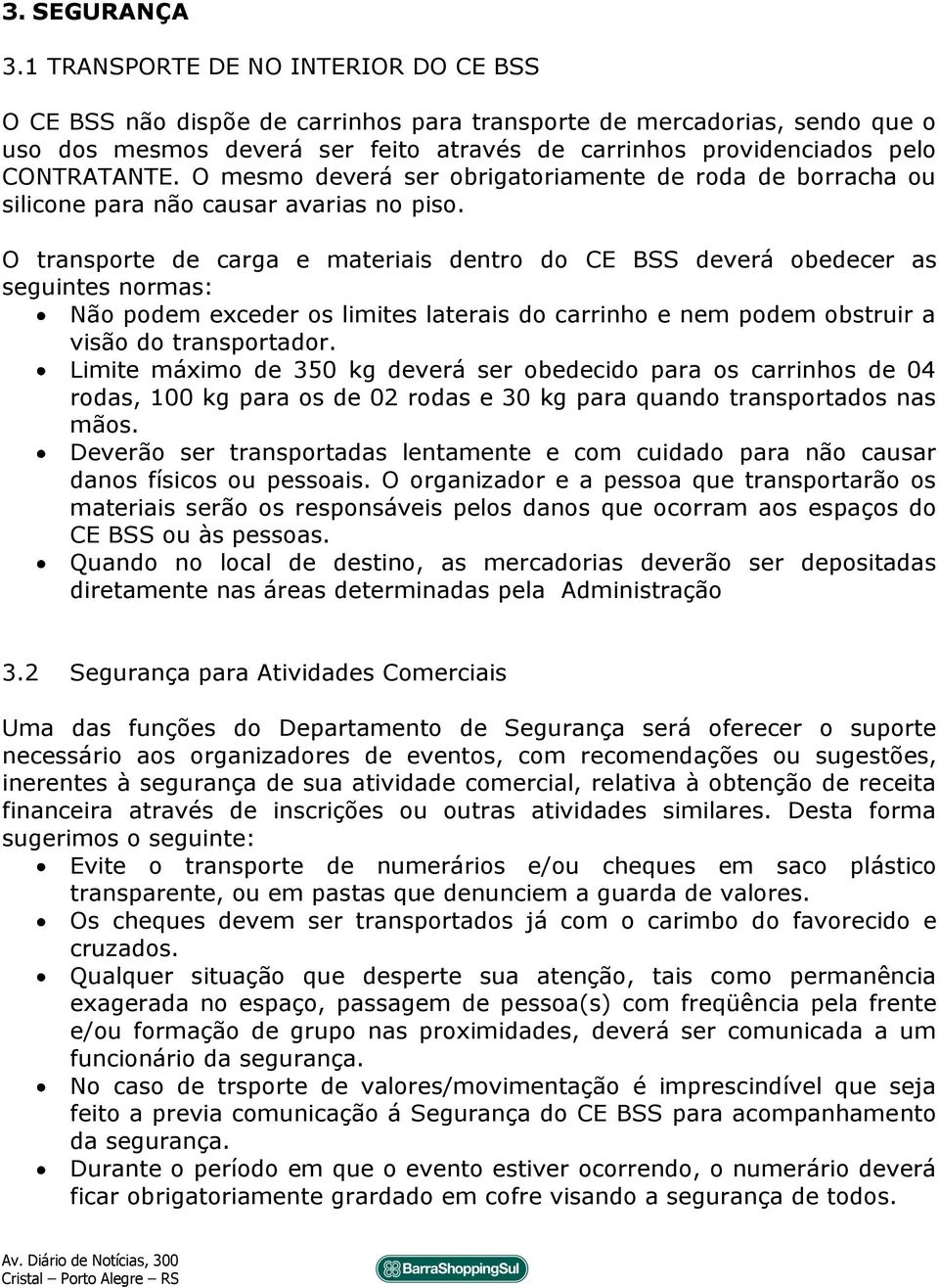 O mesmo deverá ser obrigatoriamente de roda de borracha ou silicone para não causar avarias no piso.