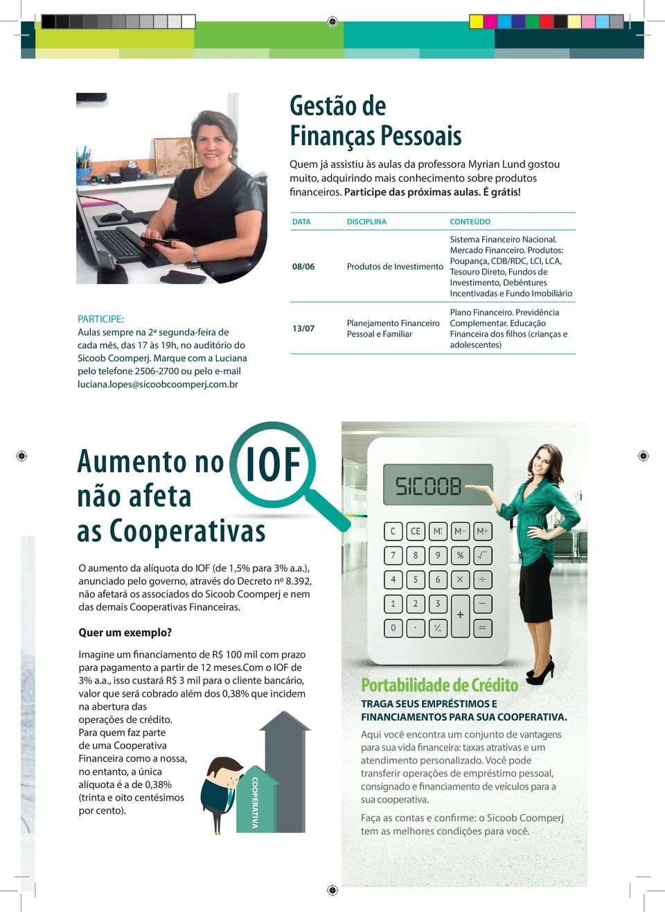 Produtos: Poupança, CDB/RDC, LCI, LCA, Tesouro Direto, Fundos de Investimento, Debêntures Incentivadas e Fundo Imobiliário PARTICIPE: Aulas sempre na 2ª segunda-feira de cada mês, das 17 às 19h, no