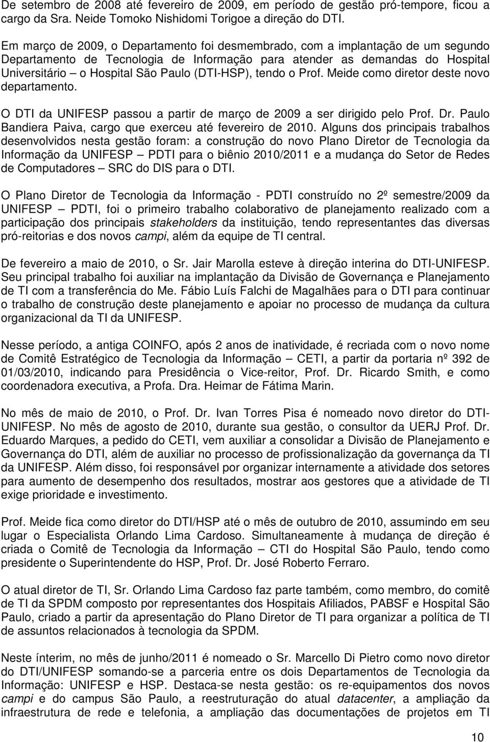 (DTI-HSP), tendo o Prof. Meide como diretor deste novo departamento. O DTI da UNIFESP passou a partir de março de 2009 a ser dirigido pelo Prof. Dr.