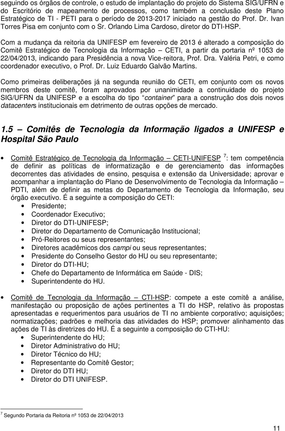 Com a mudança da reitoria da UNIFESP em fevereiro de 2013 é alterado a composição do Comitê Estratégico de Tecnologia da Informação CETI, a partir da portaria nº 1053 de 22/04/2013, indicando para