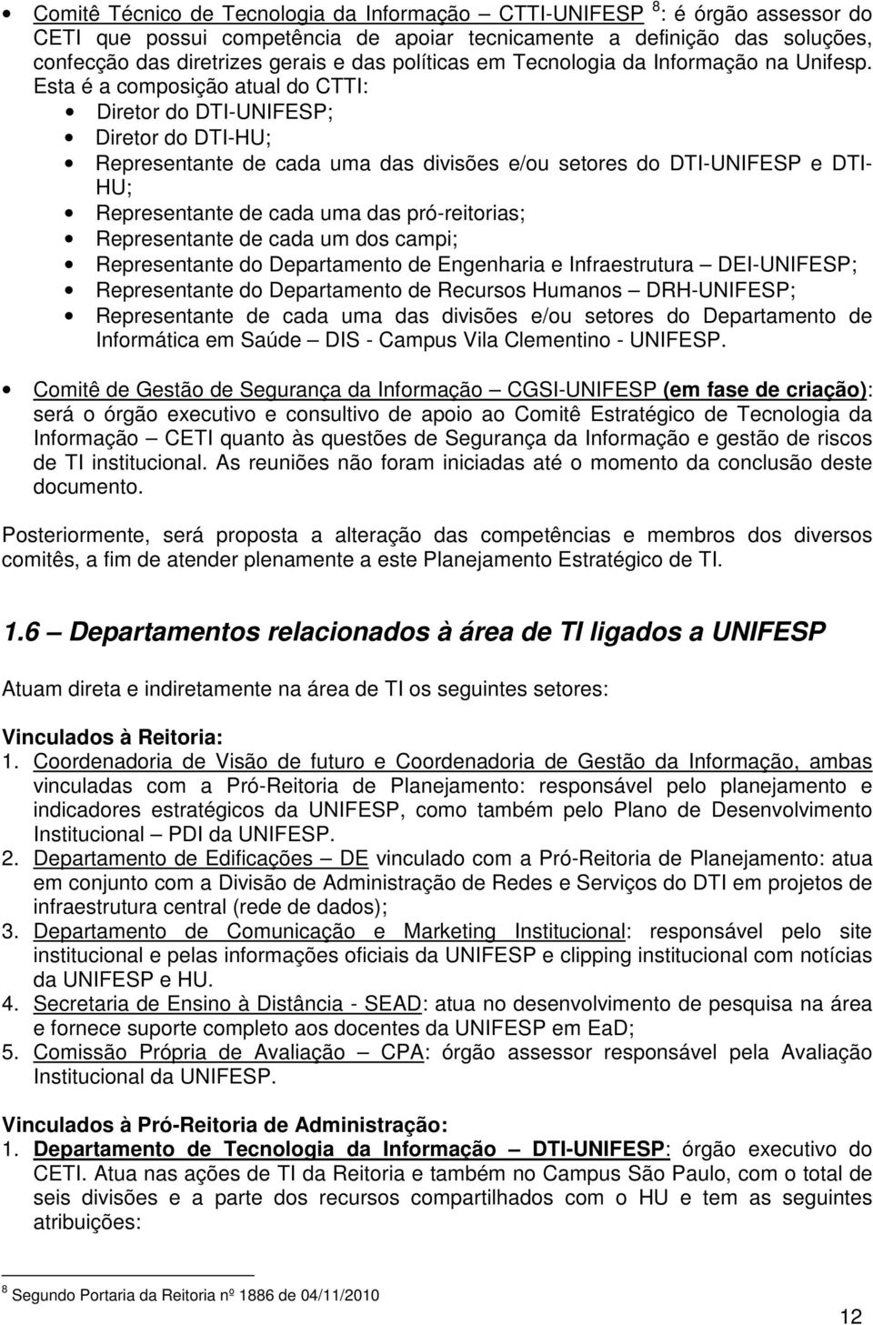 Esta é a composição atual do CTTI: Diretor do DTI-UNIFESP; Diretor do DTI-HU; Representante de cada uma das divisões e/ou setores do DTI-UNIFESP e DTI- HU; Representante de cada uma das