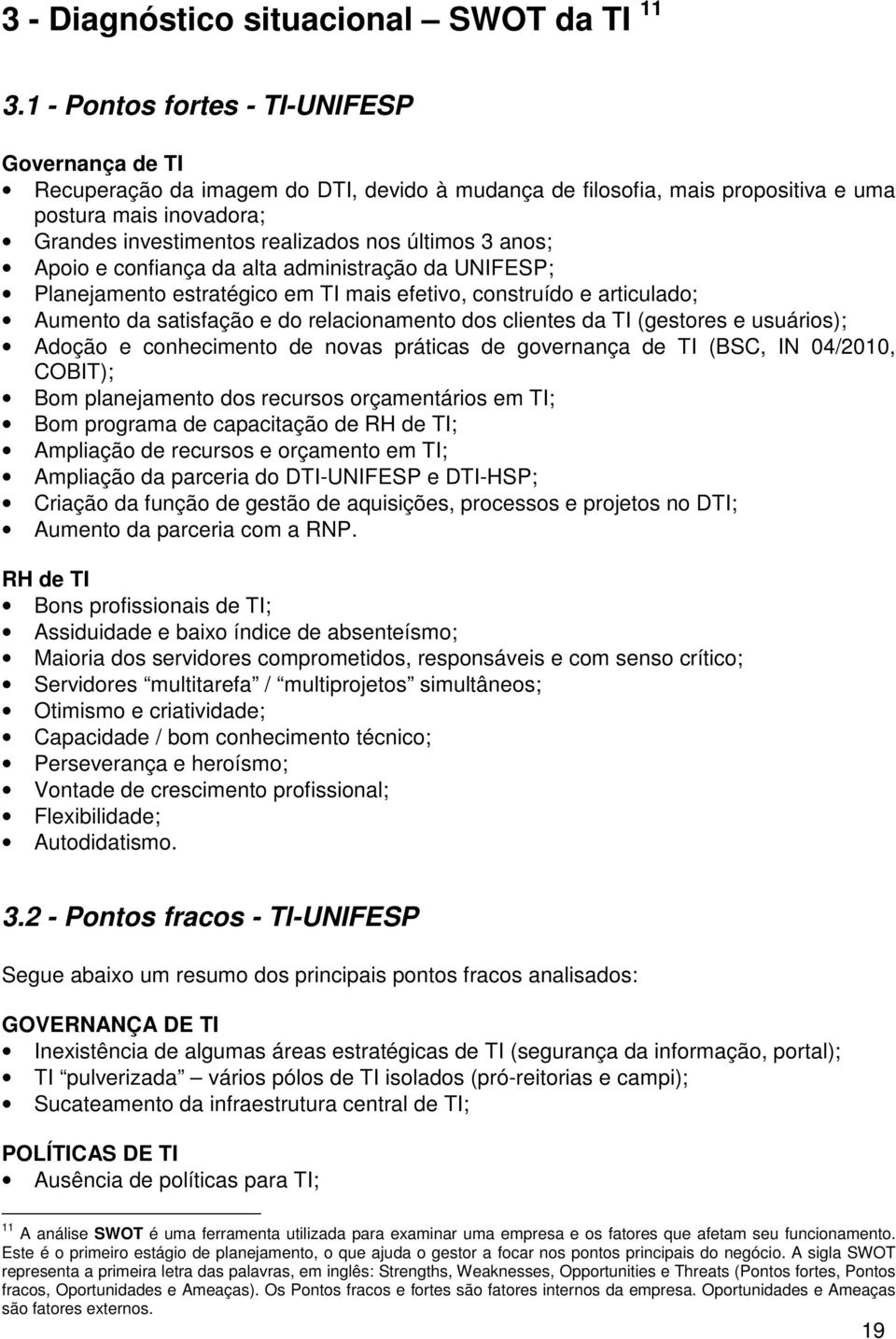 últimos 3 anos; Apoio e confiança da alta administração da UNIFESP; Planejamento estratégico em TI mais efetivo, construído e articulado; Aumento da satisfação e do relacionamento dos clientes da TI