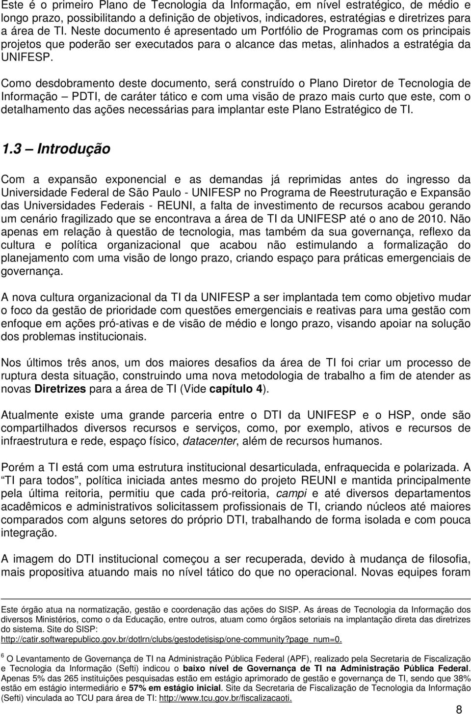 Como desdobramento deste documento, será construído o Plano Diretor de Tecnologia de Informação PDTI, de caráter tático e com uma visão de prazo mais curto que este, com o detalhamento das ações