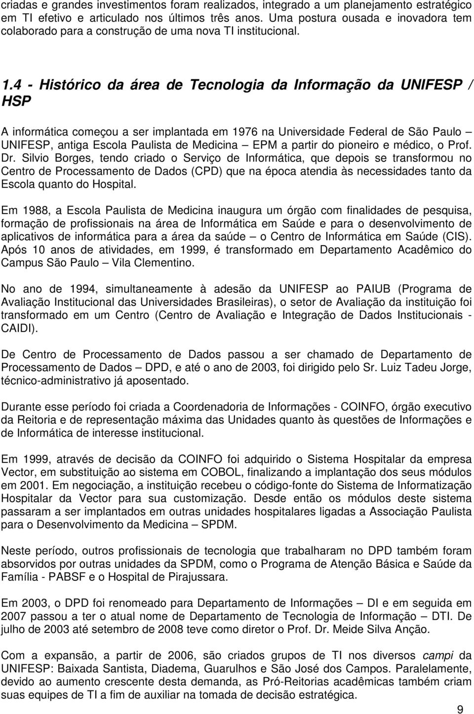 4 - Histórico da área de Tecnologia da Informação da UNIFESP / HSP A informática começou a ser implantada em 1976 na Universidade Federal de São Paulo UNIFESP, antiga Escola Paulista de Medicina EPM