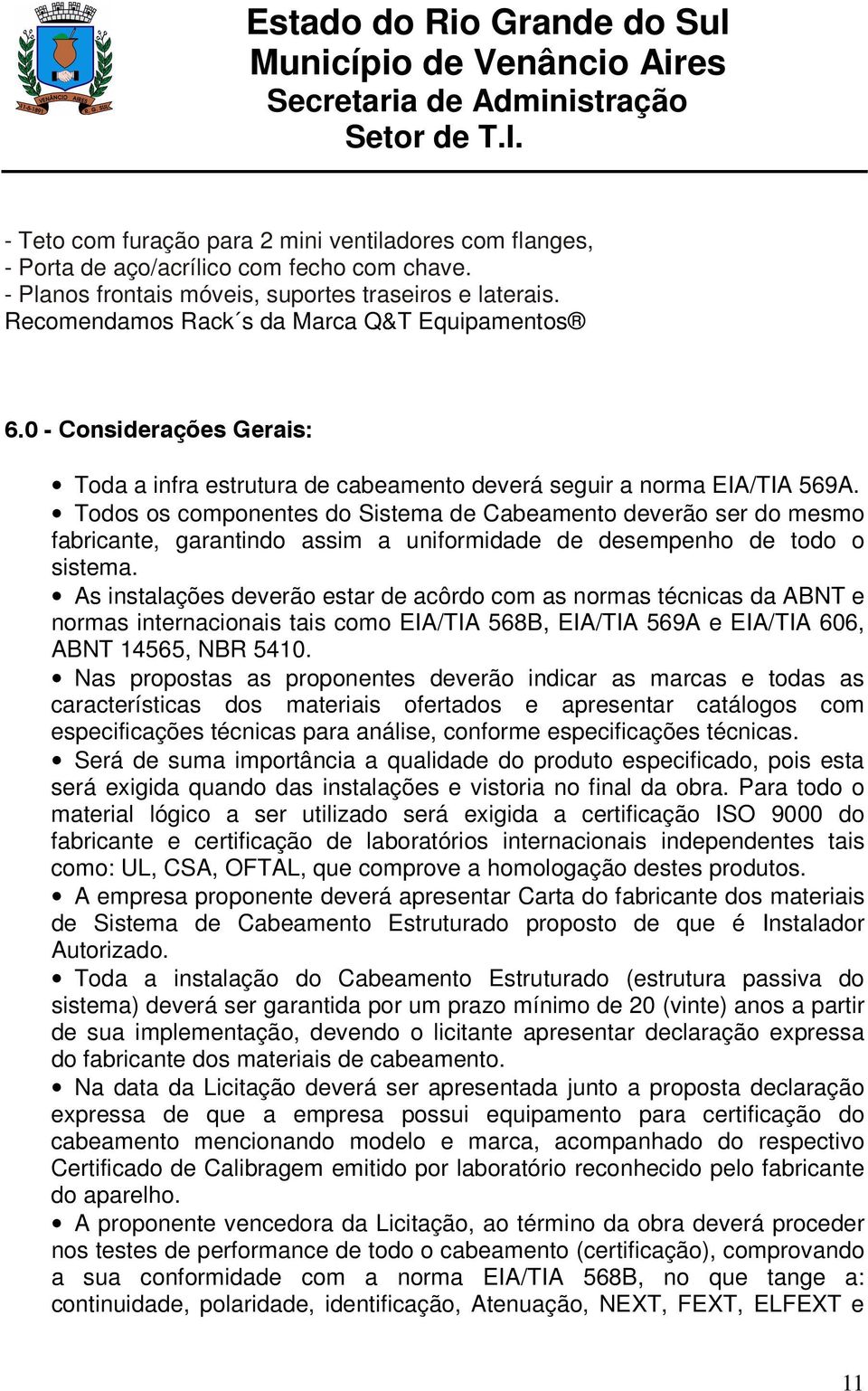 Todos os componentes do Sistema de Cabeamento deverão ser do mesmo fabricante, garantindo assim a uniformidade de desempenho de todo o sistema.